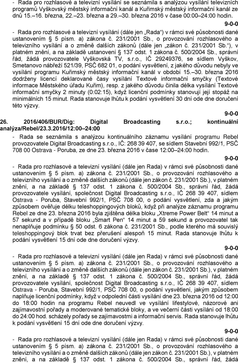 , o provozování rozhlasového a televizního vysílání a o změně dalších zákonů (dále jen zákon č. 231/2001 Sb. ), v platném znění, a na základě ustanovení 137 odst. 1 zákona č. 500/2004 Sb.