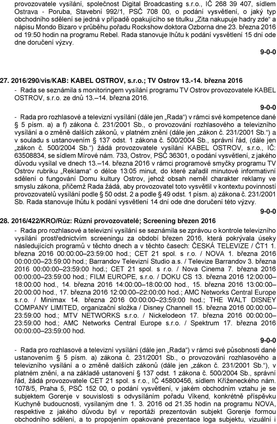 Rada stanovuje lhůtu k podání vysvětlení 15 dní ode dne doručení výzvy. 27. 2016/290/vis/KAB: KABEL OSTROV, s.r.o.; TV Ostrov 13.-14.