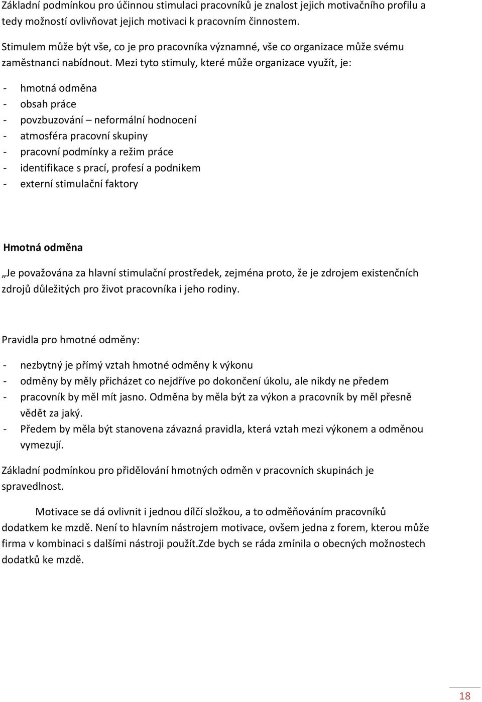 Mezi tyto stimuly, které může organizace využít, je: - hmotná odměna - obsah práce - povzbuzování neformální hodnocení - atmosféra pracovní skupiny - pracovní podmínky a režim práce - identifikace s