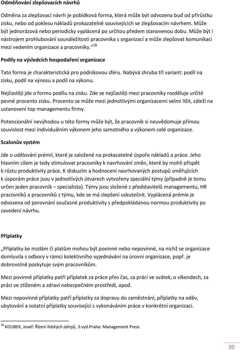 Může být i nástrojem prohlubování sounáležitosti pracovníka s organizací a může zlepšovat komunikaci mezi vedením organizace a pracovníky.