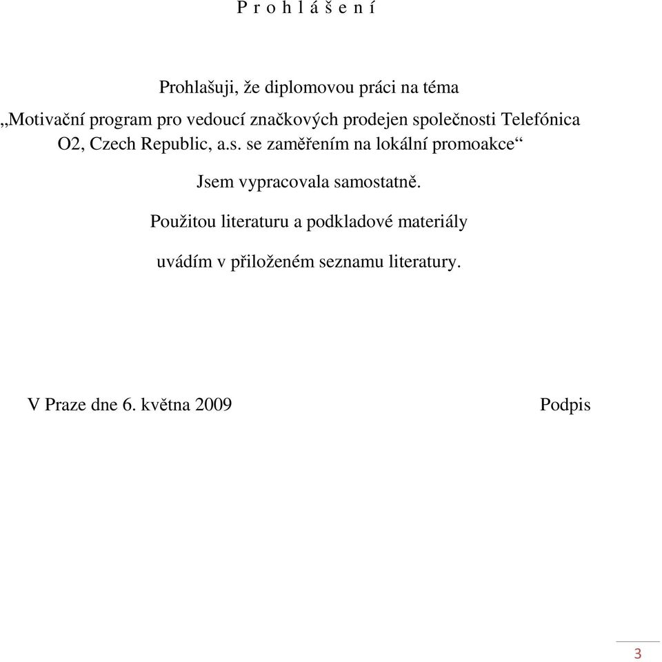 olečnosti Telefónica O2, Czech Republic, a.s. se zaměřením na lokální promoakce Jsem vypracovala samostatně.