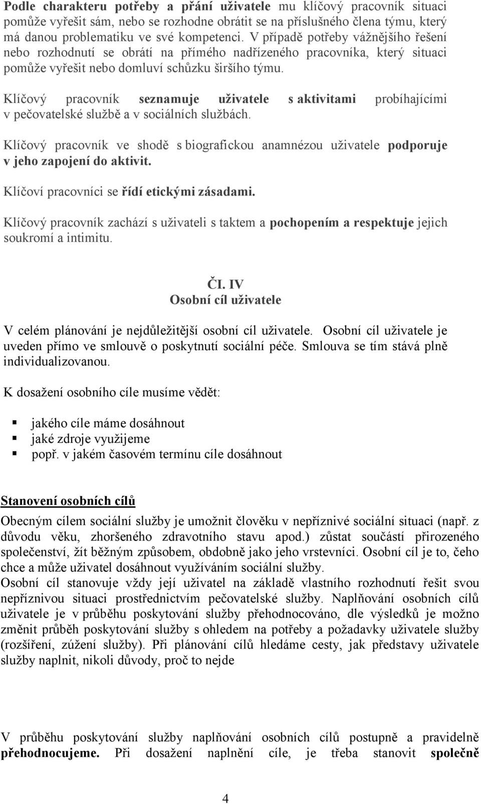 Klíčový pracovník seznamuje uživatele s aktivitami probíhajícími v pečovatelské službě a v sociálních službách.