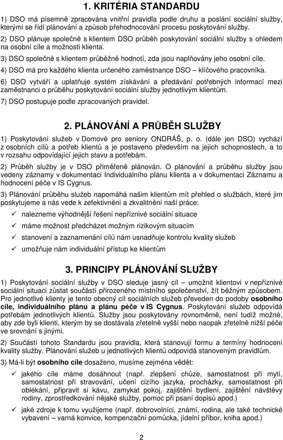 3) DSO společně s klientem průběžně hodnotí, zda jsou naplňovány jeho osobní cíle. 4) DSO má pro každého klienta určeného zaměstnance DSO klíčového pracovníka.