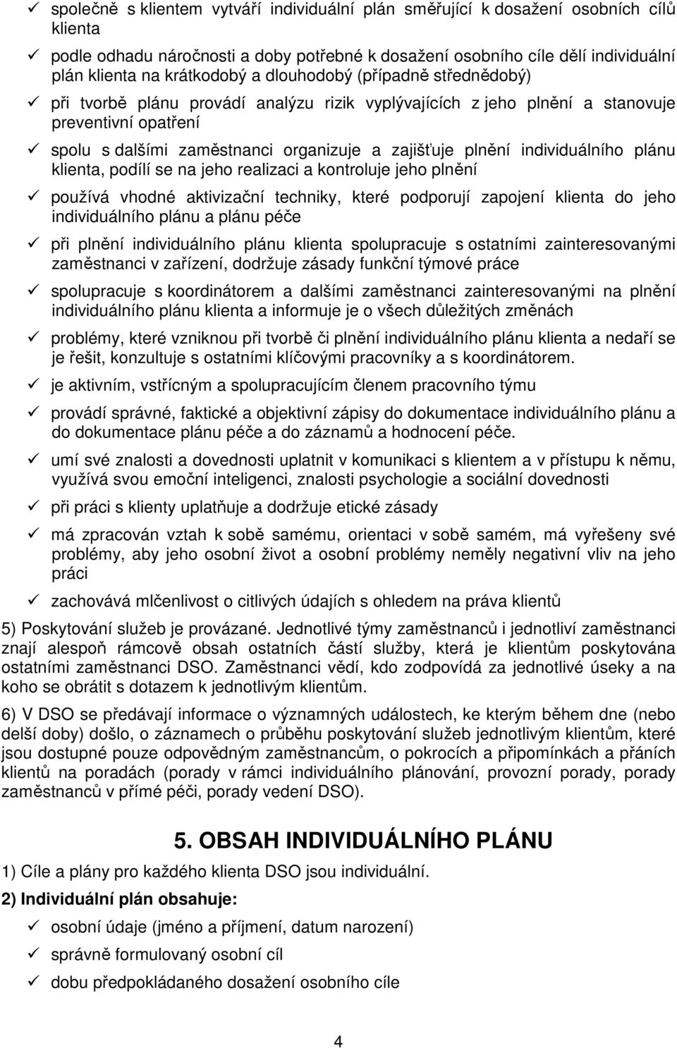 individuálního plánu klienta, podílí se na jeho realizaci a kontroluje jeho plnění používá vhodné aktivizační techniky, které podporují zapojení klienta do jeho individuálního plánu a plánu péče při