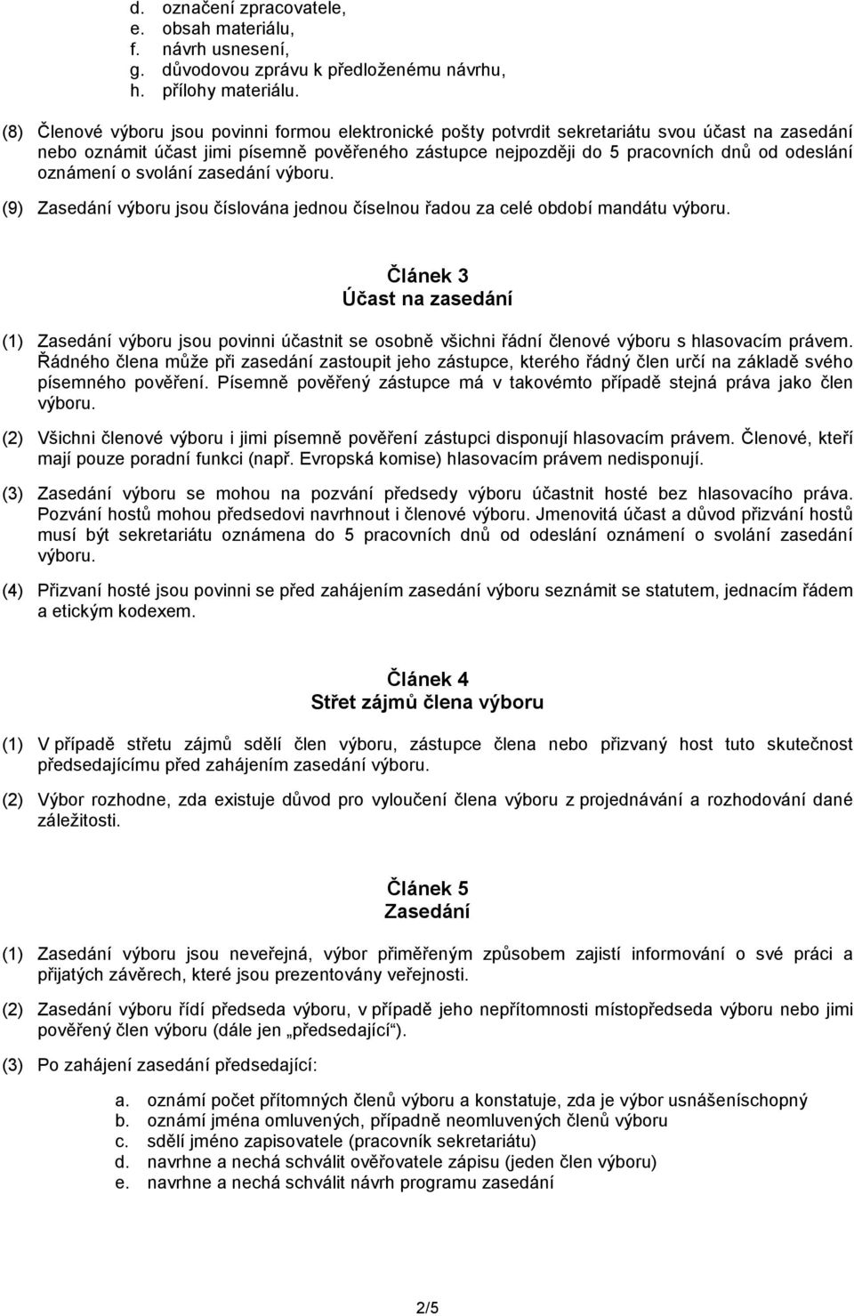 oznámení o svolání zasedání výboru. (9) Zasedání výboru jsou číslována jednou číselnou řadou za celé období mandátu výboru.