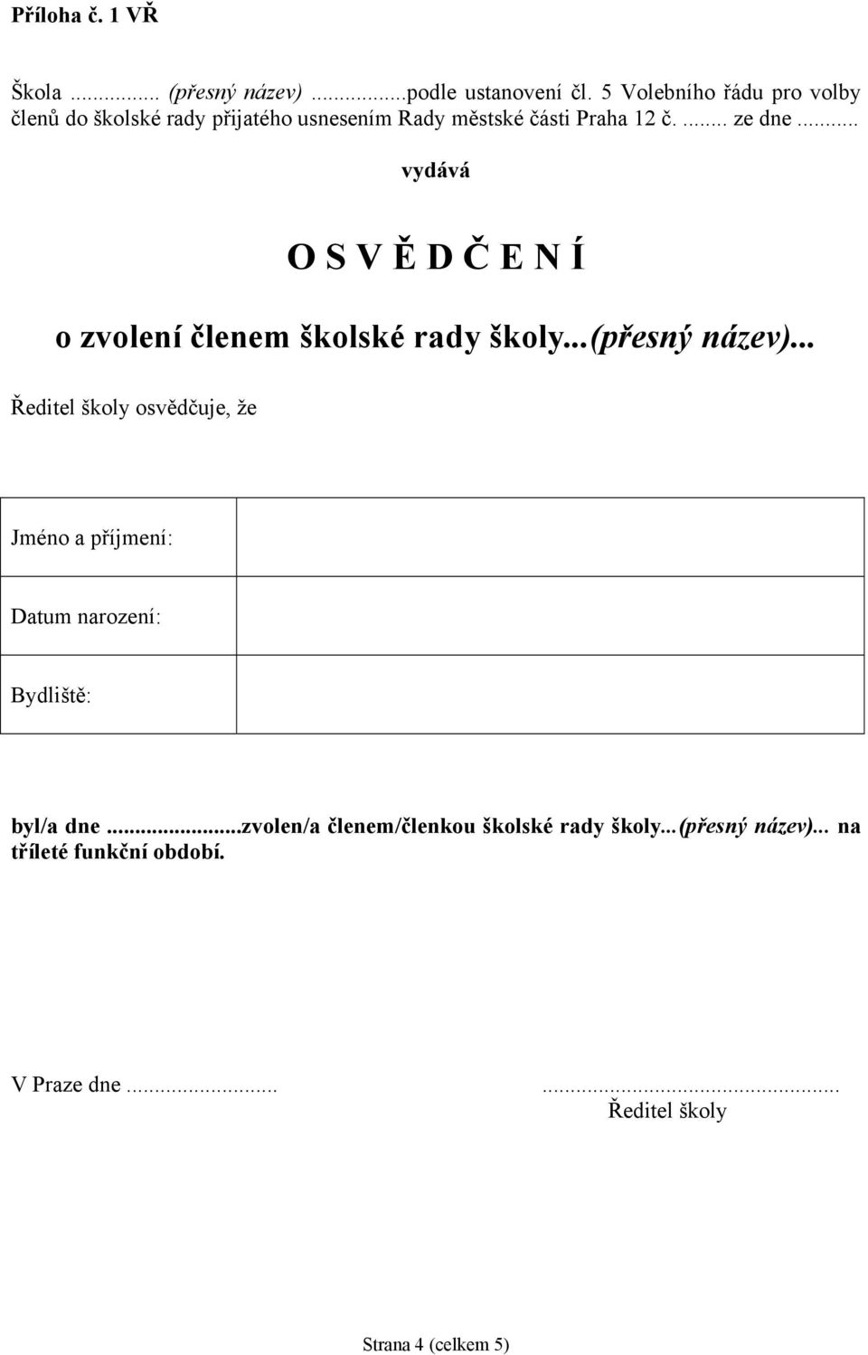 .. vydává O S V Ě D Č E N Í o zvolení členem školské rady školy...(přesný název).