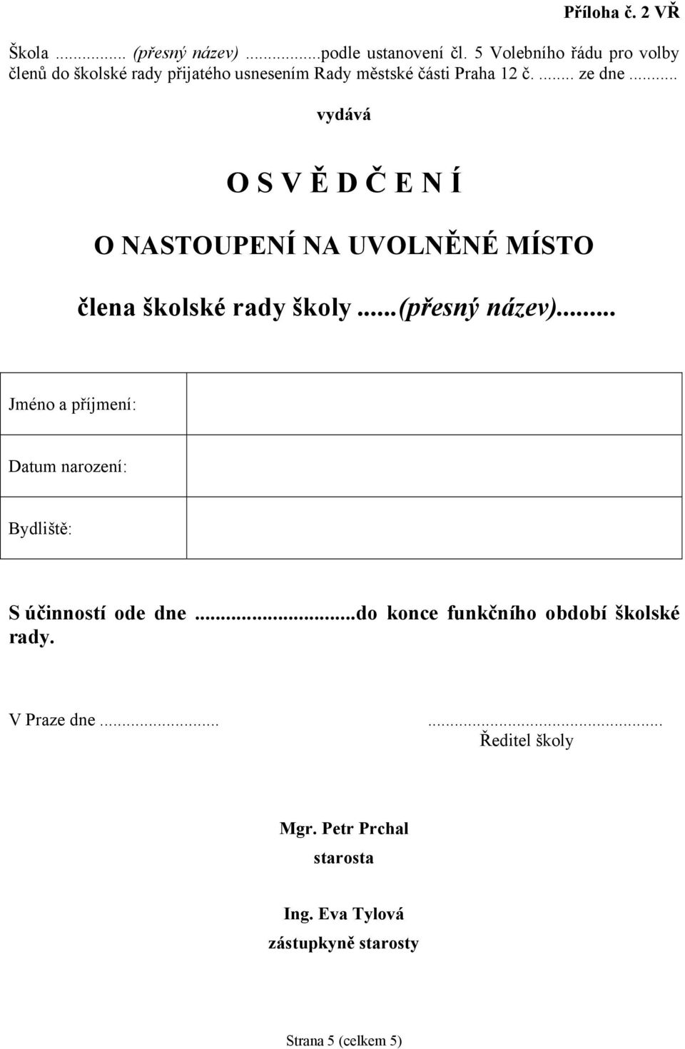 .. vydává O S V Ě D Č E N Í O NASTOUPENÍ NA UVOLNĚNÉ MÍSTO člena školské rady školy...(přesný název).