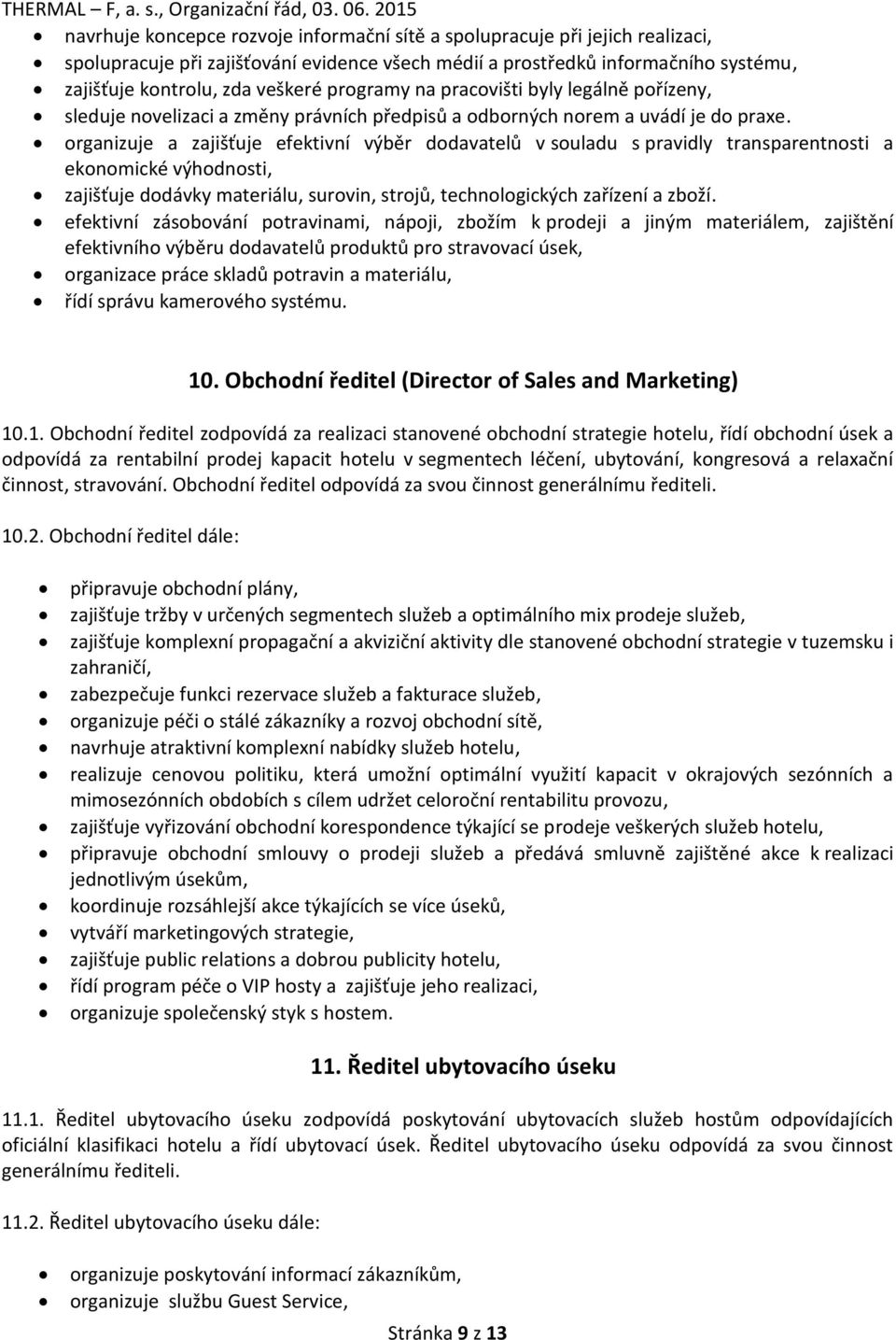 organizuje a zajišťuje efektivní výběr dodavatelů v souladu s pravidly transparentnosti a ekonomické výhodnosti, zajišťuje dodávky materiálu, surovin, strojů, technologických zařízení a zboží.