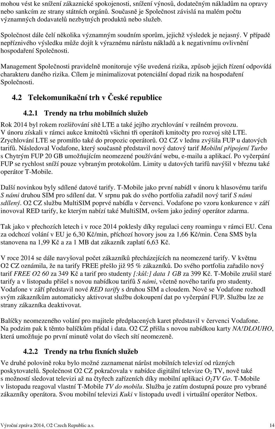 V pípad nepíznivého výsledku mže dojít k výraznému nárstu náklad a k negativnímu ovlivnní hospodaení Spolenosti.