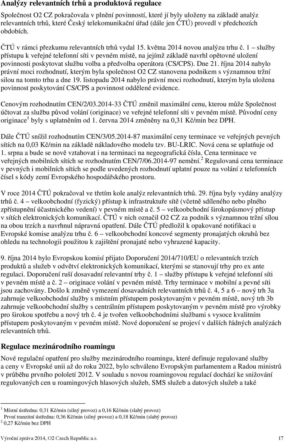 1 služby pístupu k veejné telefonní síti v pevném míst, na jejímž základ navrhl optovné uložení povinnosti poskytovat službu volba a pedvolba operátora (CS/CPS). Dne 21.