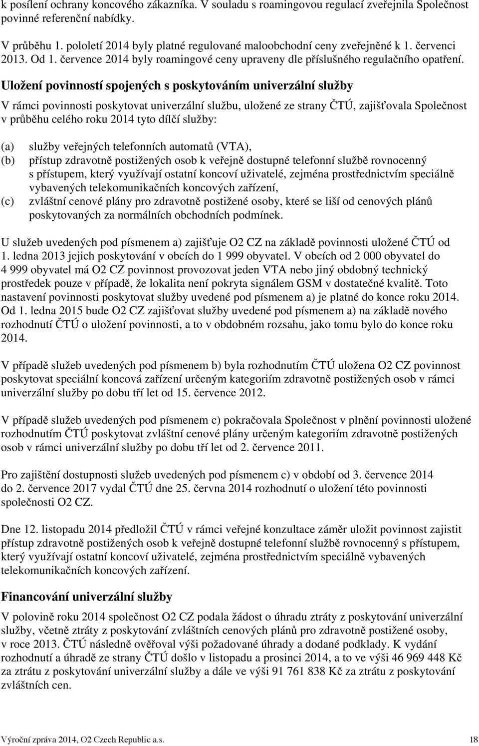 Uložení povinností spojených s poskytováním univerzální služby V rámci povinnosti poskytovat univerzální službu, uložené ze strany TÚ, zajišovala Spolenost v prbhu celého roku 2014 tyto dílí služby: