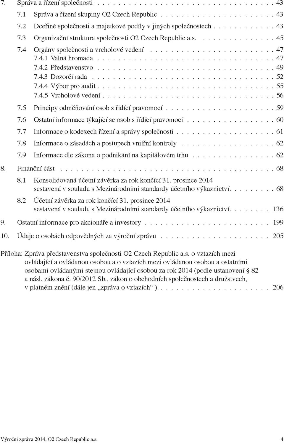 ................................. 49 7.4.3 Dozorčí rada................................... 52 7.4.4 Výbor pro audit.................................. 55 7.4.5 Vrcholové vedení................................. 56 7.