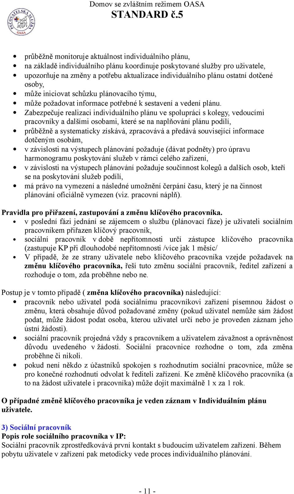 Zabezpečuje realizaci individuálního plánu ve spolupráci s kolegy, vedoucími pracovníky a dalšími osobami, které se na naplňování plánu podílí, průběžně a systematicky získává, zpracovává a předává