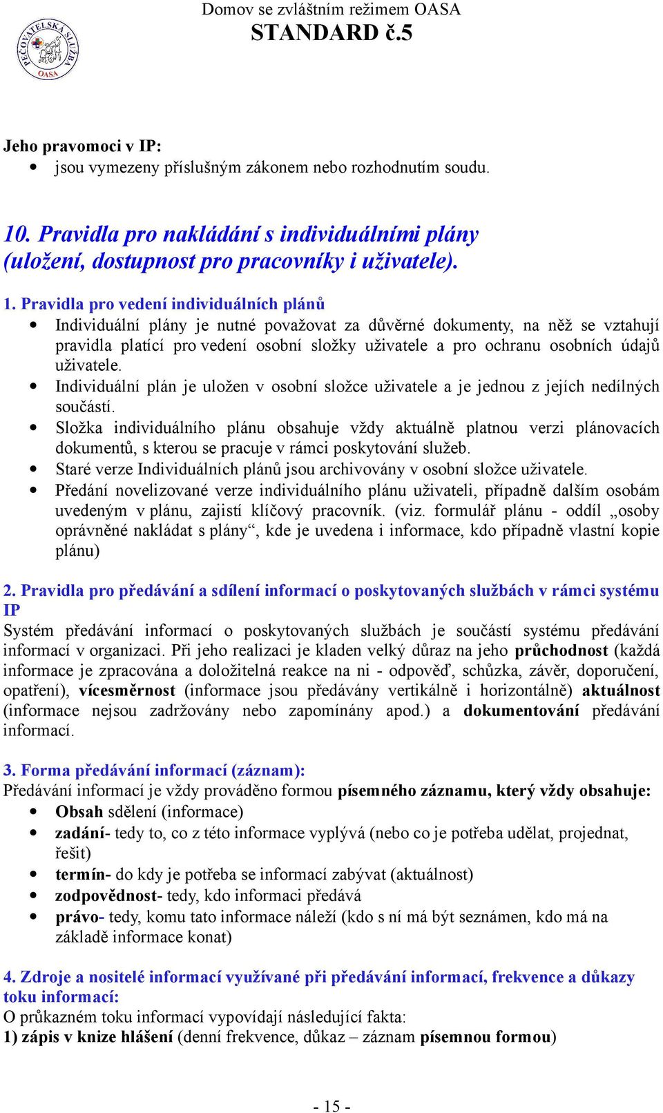 Pravidla pro vedení individuálních plánů Individuální plány je nutné považovat za důvěrné dokumenty, na něž se vztahují pravidla platící pro vedení osobní složky uživatele a pro ochranu osobních