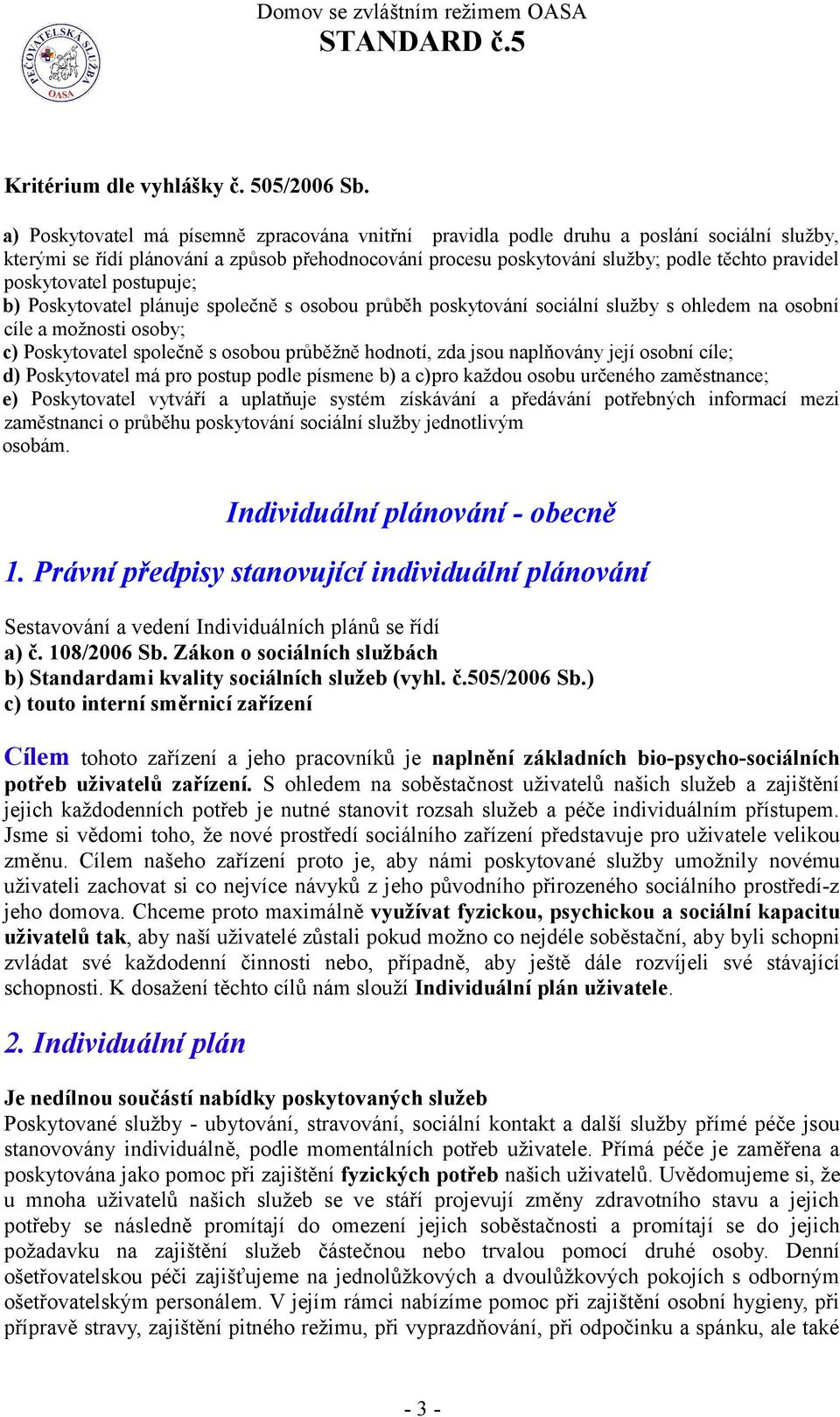 poskytovatel postupuje; b) Poskytovatel plánuje společně s osobou průběh poskytování sociální služby s ohledem na osobní cíle a možnosti osoby; c) Poskytovatel společně s osobou průběžně hodnotí, zda