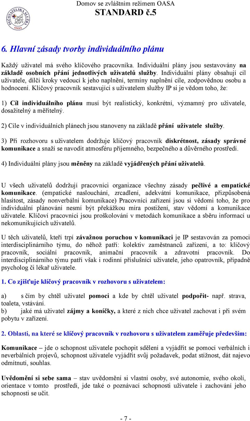 Klíčový pracovník sestavující s uživatelem služby IP si je vědom toho, že: 1) Cíl individuálního plánu musí být realistický, konkrétní, významný pro uživatele, dosažitelný a měřitelný.