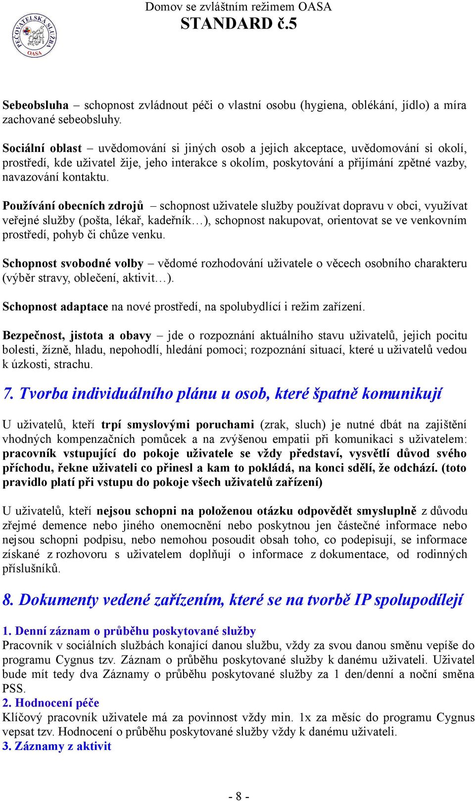 Používání obecních zdrojů schopnost uživatele služby používat dopravu v obci, využívat veřejné služby (pošta, lékař, kadeřník ), schopnost nakupovat, orientovat se ve venkovním prostředí, pohyb či