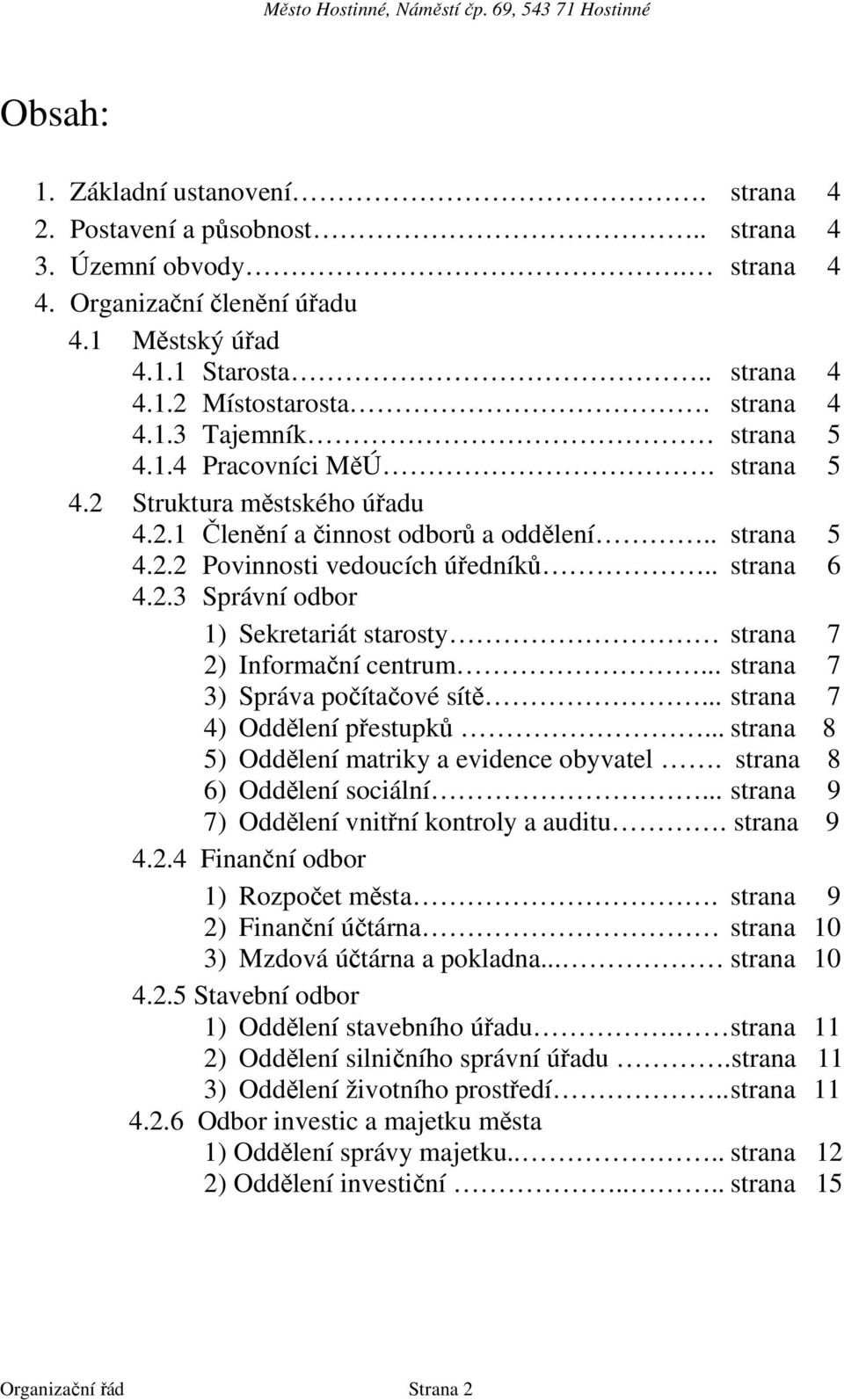 .. strana 7 3) Správa počítačové sítě... strana 7 4) Oddělení přestupků... strana 8 5) Oddělení matriky a evidence obyvatel. strana 8 6) Oddělení sociální.