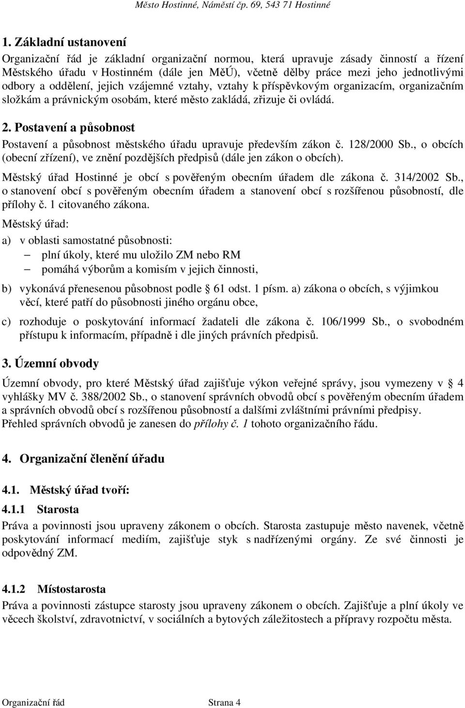 Postavení a působnost Postavení a působnost městského úřadu upravuje především zákon č. 128/2000 Sb., o obcích (obecní zřízení), ve znění pozdějších předpisů (dále jen zákon o obcích).