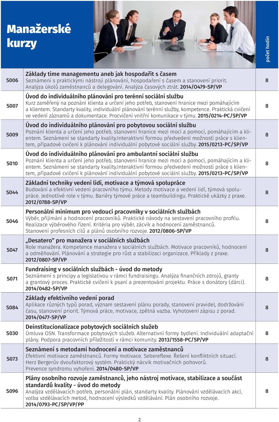 2014/O479-SP/VP Úvod do individuálního plánování pro terénní sociální službu Kurz zaměřený na poznání klienta a určení jeho potřeb, stanovení hranice mezi pomáhajícím a klientem.