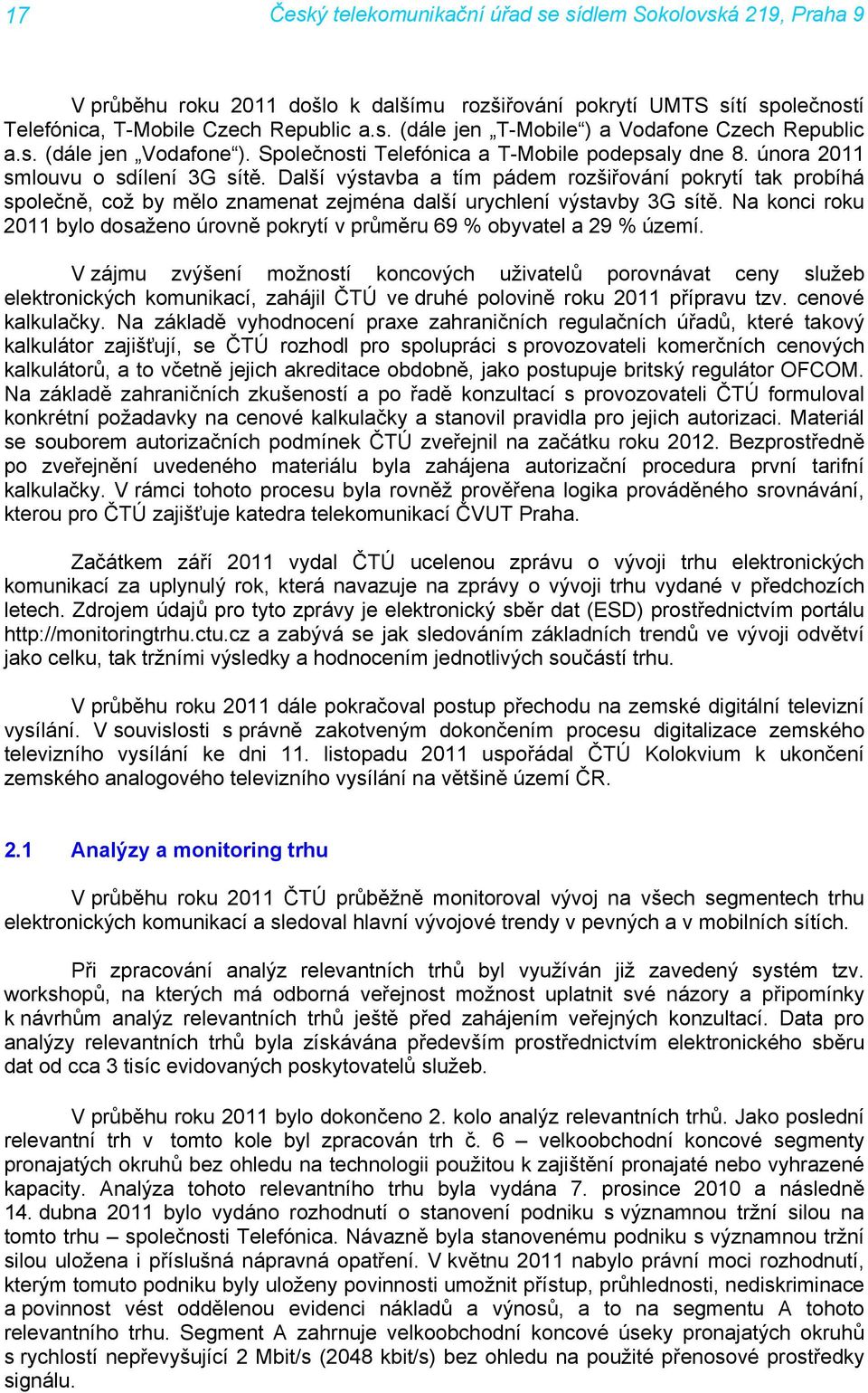 Další výstavba a tím pádem rozšiřování pokrytí tak probíhá společně, což by mělo znamenat zejména další urychlení výstavby 3G sítě.