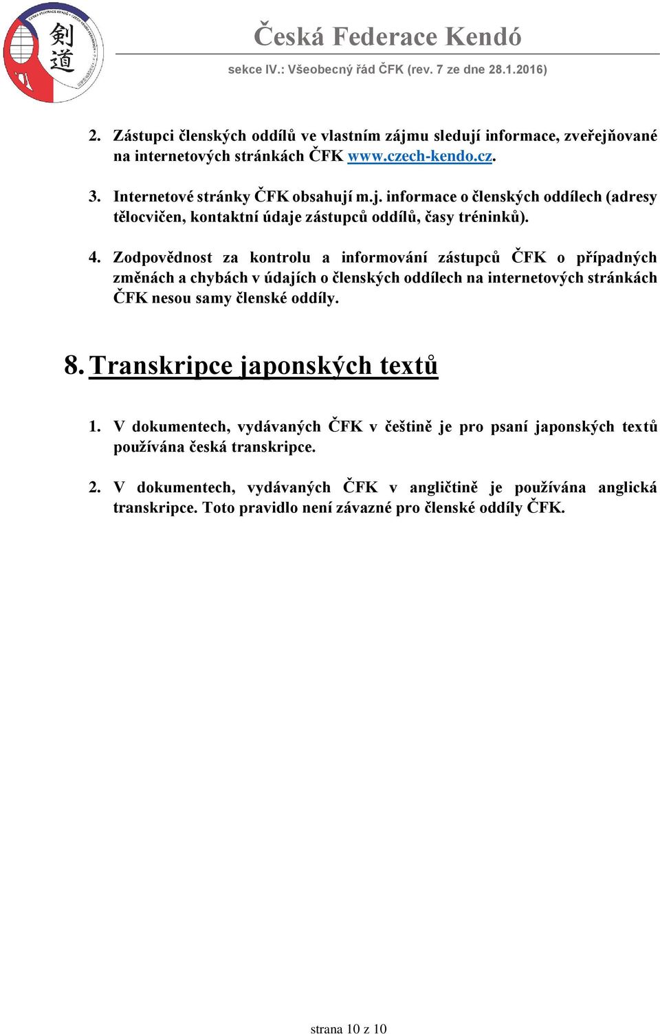 Transkripce japonských textů 1. V dokumentech, vydávaných ČFK v češtině je pro psaní japonských textů používána česká transkripce. 2.