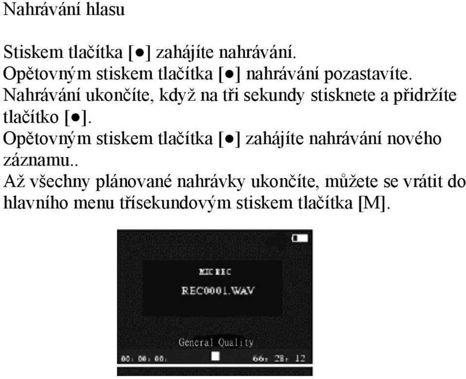 Nahrávání ukončíte, když na tři sekundy stisknete a přidržíte tlačítko [ ].