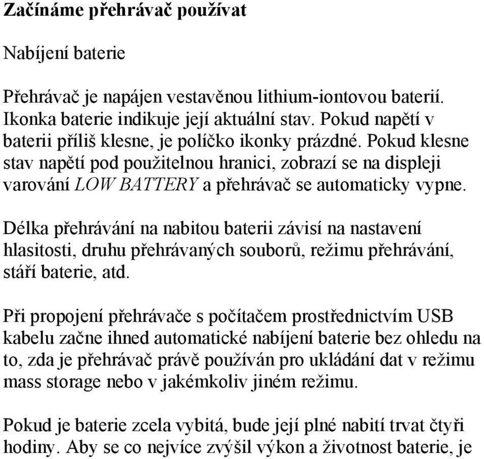 Délka přehrávání na nabitou baterii závisí na nastavení hlasitosti, druhu přehrávaných souborů, režimu přehrávání, stáří baterie, atd.