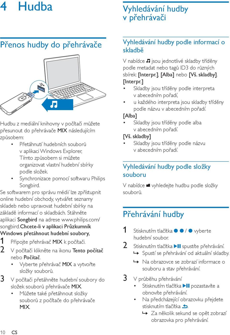 Se softwarem pro správu médií lze zpřístupnit online hudební obchody, vytvářet seznamy skladeb nebo upravovat hudební sbírky na základě informací o skladbách. Stáhněte aplikaci Songbird na adrese www.