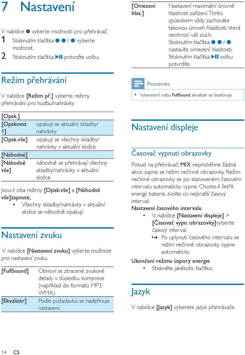 Režim přehrávání V nabídce [Režim př.] vyberte režimy přehrávání pro hudbu/nahrávky: [Opak.] [Opakovat 1] [Opak.vše] [Náhodné] [Náhodně vše] opakují se aktuální skladby/ nahrávky.