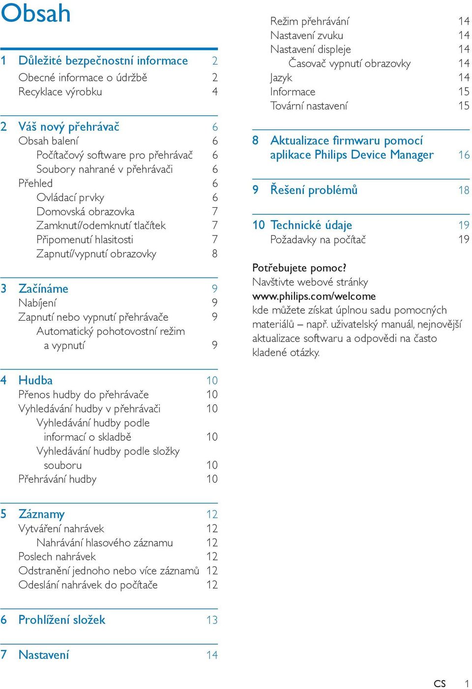 Automatický pohotovostní režim a vypnutí 9 Režim přehrávání 14 Nastavení zvuku 14 Nastavení displeje 14 Časovač vypnutí obrazovky 14 Jazyk 14 Informace 15 Tovární nastavení 15 8 Aktualizace firmwaru