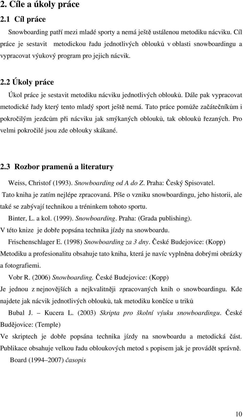 2 Úkoly práce Úkol práce je sestavit metodiku nácviku jednotlivých oblouků. Dále pak vypracovat metodické řady který tento mladý sport ještě nemá.