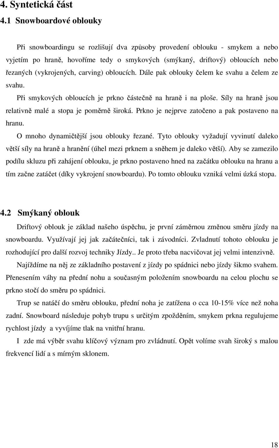 (vykrojených, carving) obloucích. Dále pak oblouky čelem ke svahu a čelem ze svahu. Při smykových obloucích je prkno částečně na hraně i na ploše.