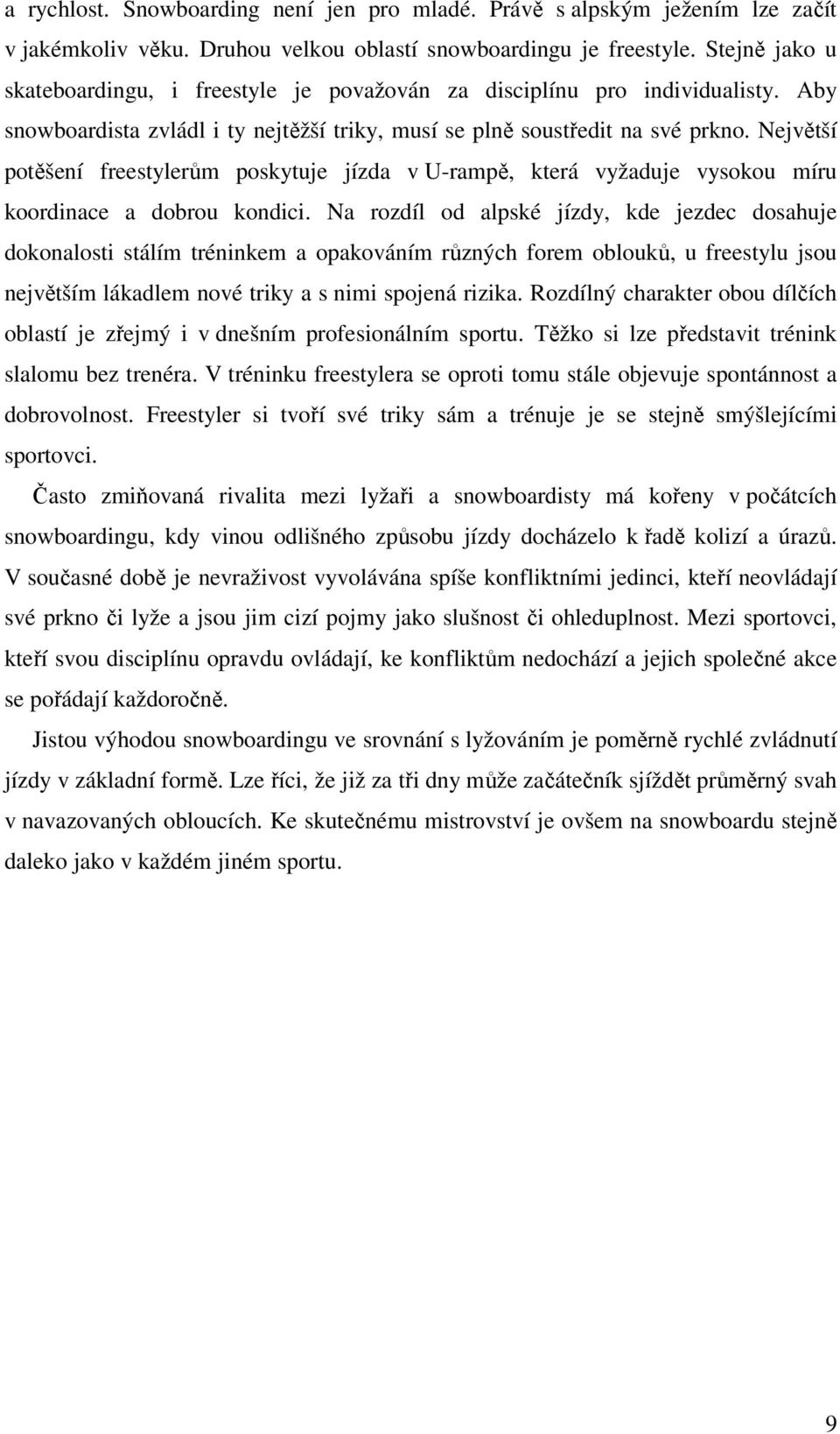 Největší potěšení freestylerům poskytuje jízda v U-rampě, která vyžaduje vysokou míru koordinace a dobrou kondici.