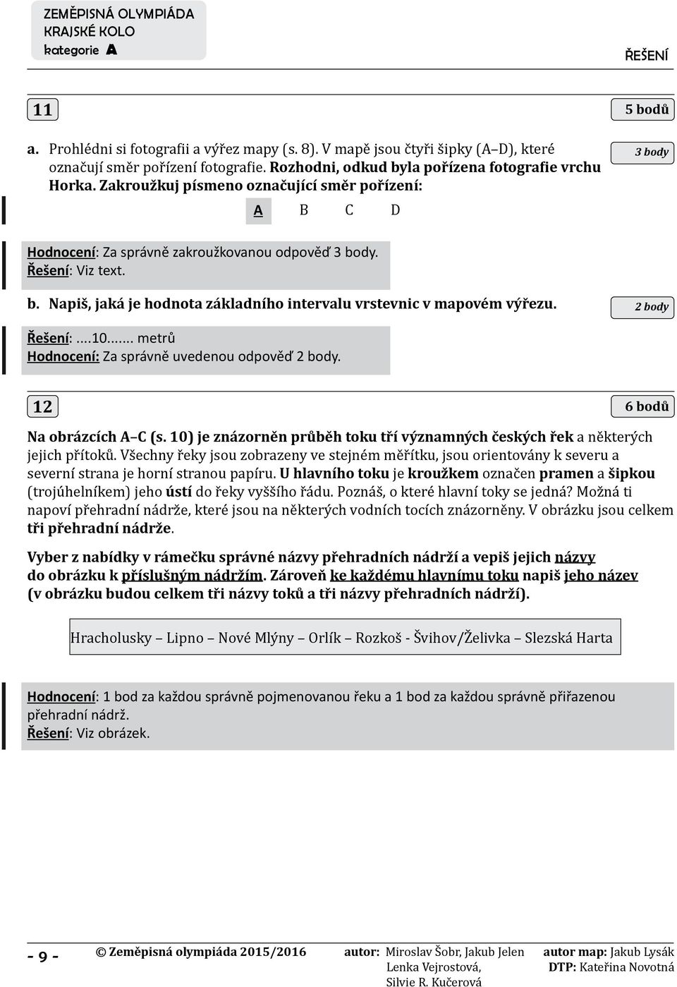 2 body Řešení:...10... metrů Hodnocení: Za správně uvedenou odpověď 2 body. 12 6 bodů Na obrázcích A C (s. 10) je znázorněn průběh toku tří významných českých řek a některých jejich přítoků.