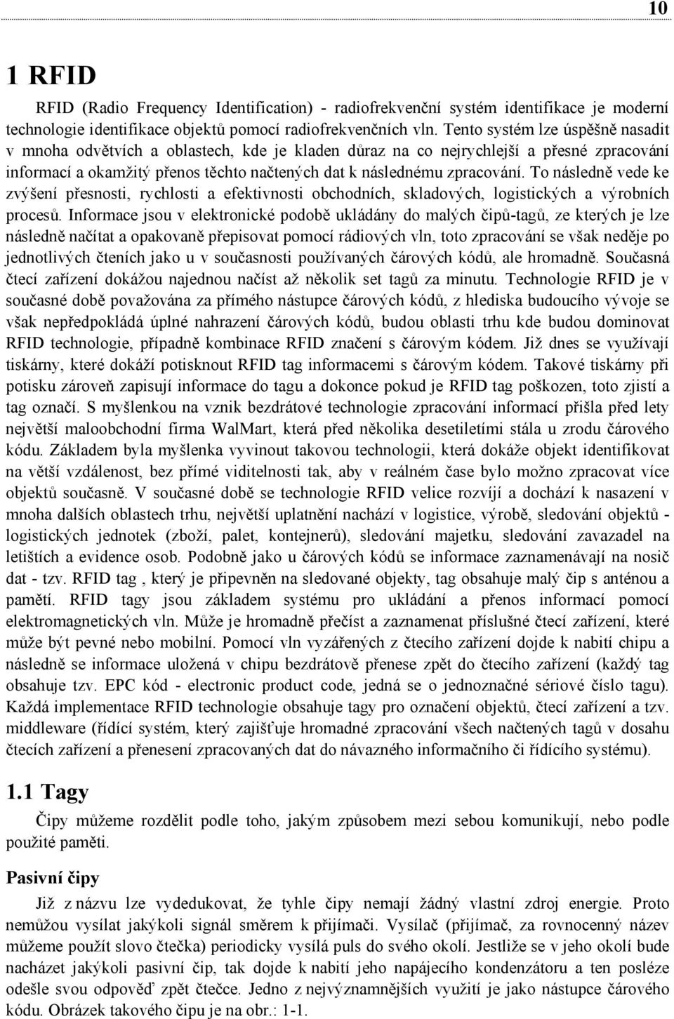 To následně vede ke zvýšení přesnosti, rychlosti a efektivnosti obchodních, skladových, logistických a výrobních procesů.