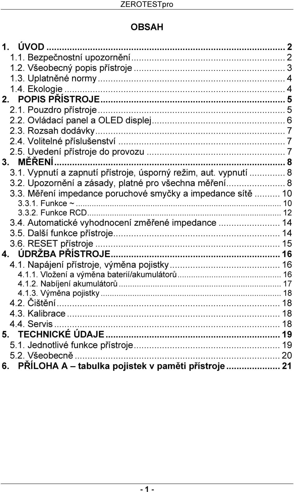 .. 8 3.3. Měření impedance poruchové smyčky a impedance sítě... 10 3.3.1. Funkce ~... 10 3.3.2. Funkce RCD... 12 3.4. Automatické vyhodnocení změřené impedance... 14 3.5. Další funkce přístroje... 14 3.6.