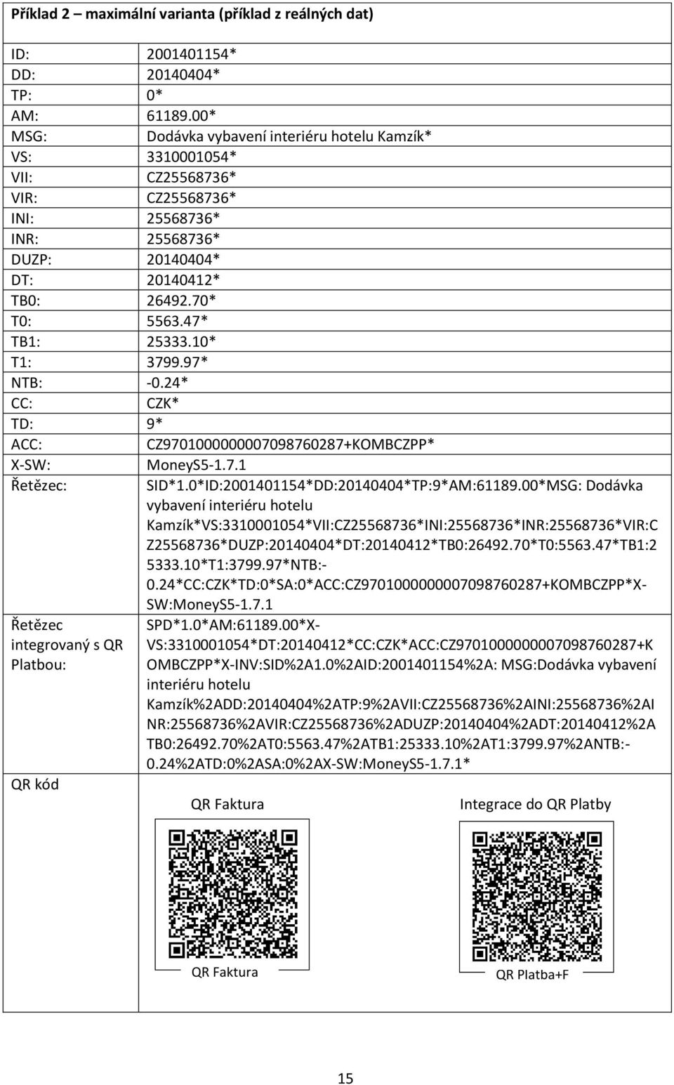10* T1: 3799.97* NTB: -0.24* CC: CZK* TD: 9* ACC: CZ9701000000007098760287+KOMBCZPP* X-SW: Řetězec: Řetězec integrovaný s QR Platbou: QR kód MoneyS5-1.7.1 SID*1.
