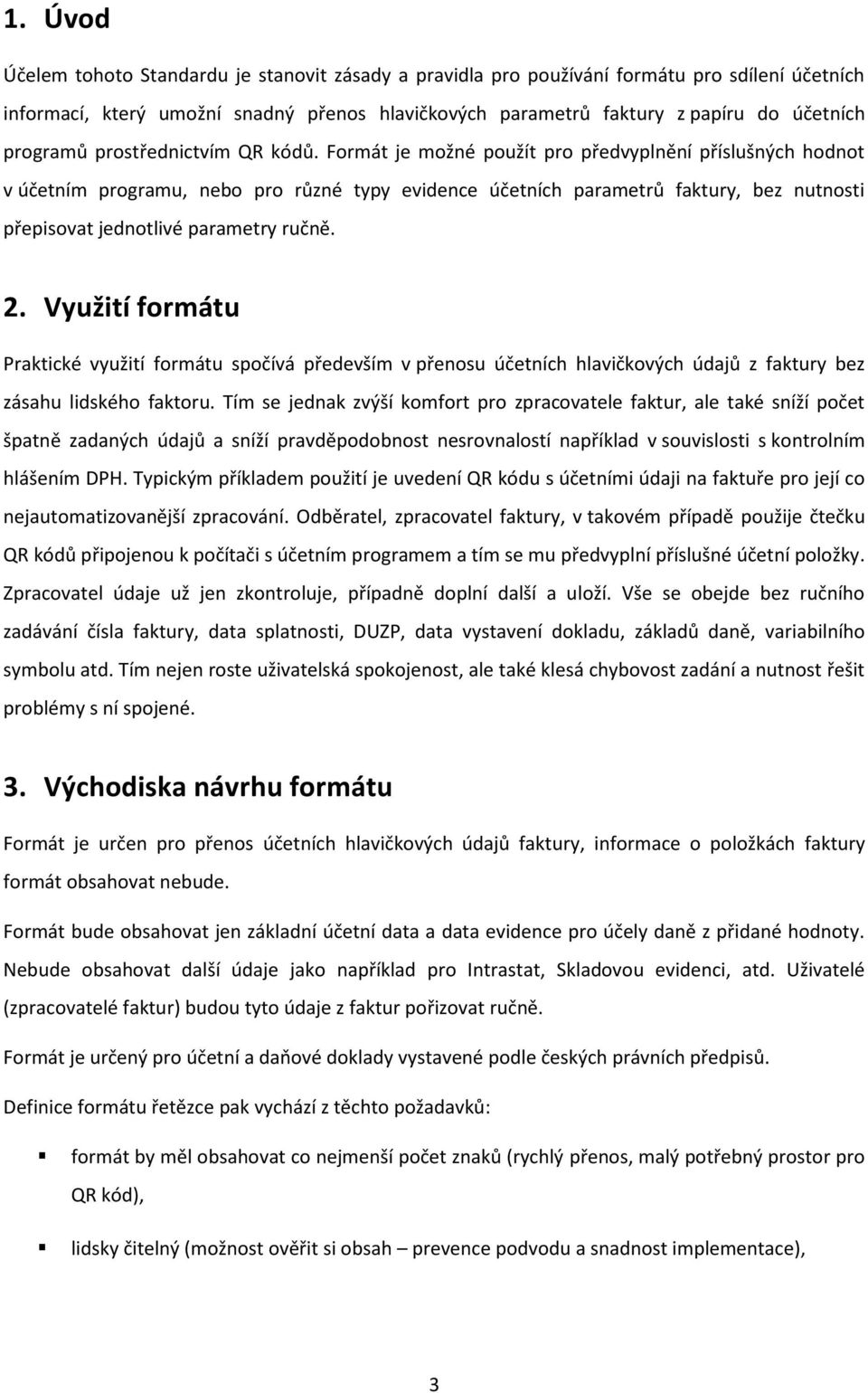 Formát je možné použít pro předvyplnění příslušných hodnot v účetním programu, nebo pro různé typy evidence účetních parametrů faktury, bez nutnosti přepisovat jednotlivé parametry ručně. 2.