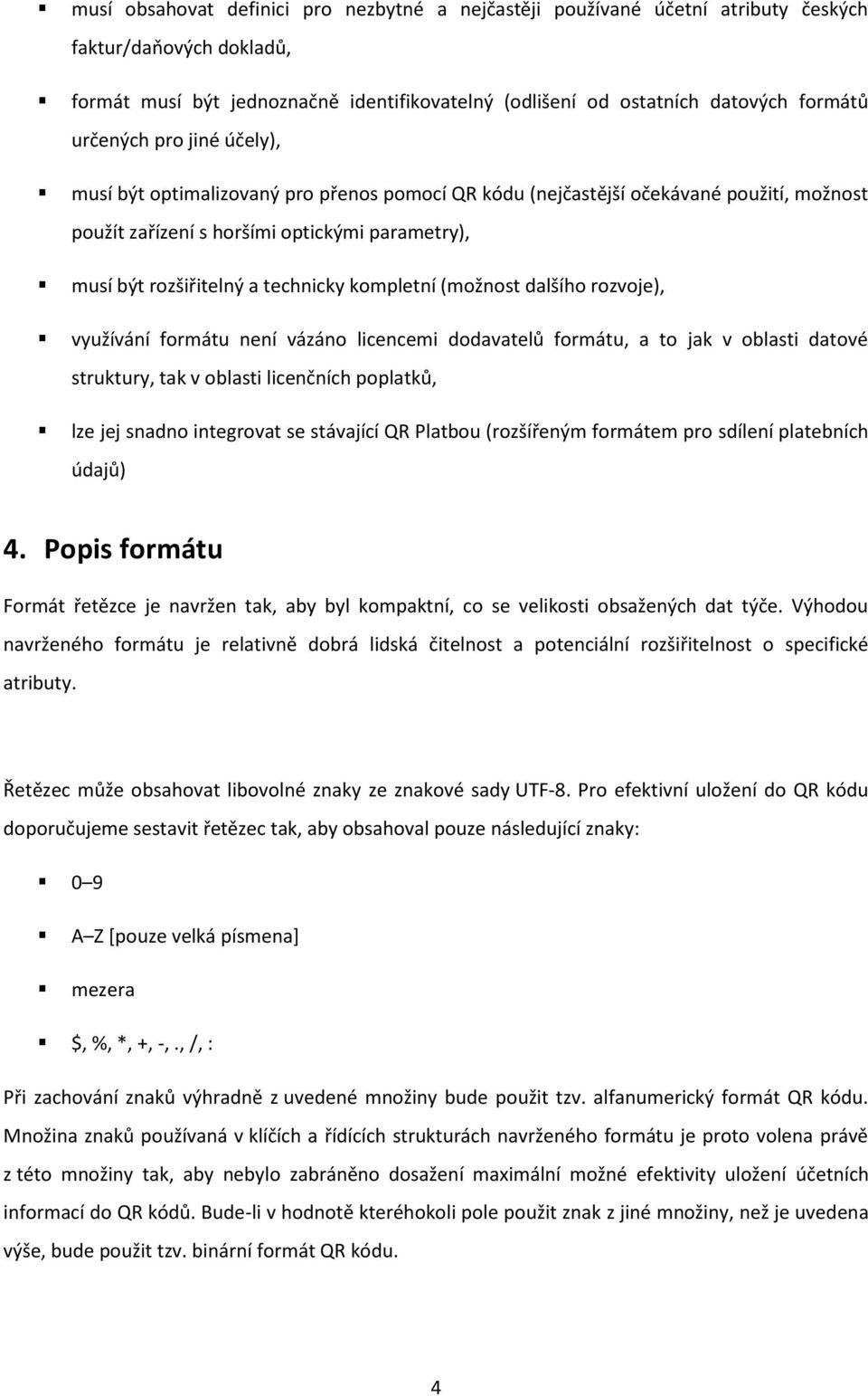 kompletní (možnost dalšího rozvoje), využívání formátu není vázáno licencemi dodavatelů formátu, a to jak v oblasti datové struktury, tak v oblasti licenčních poplatků, lze jej snadno integrovat se