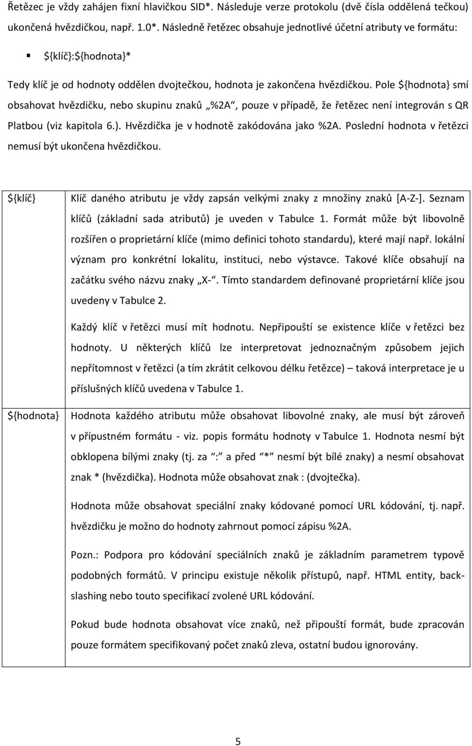 Pole ${hodnota} smí obsahovat hvězdičku, nebo skupinu %2A, pouze v případě, že řetězec není integrován s QR Platbou (viz kapitola 6.). Hvězdička je v hodnotě zakódována jako %2A.