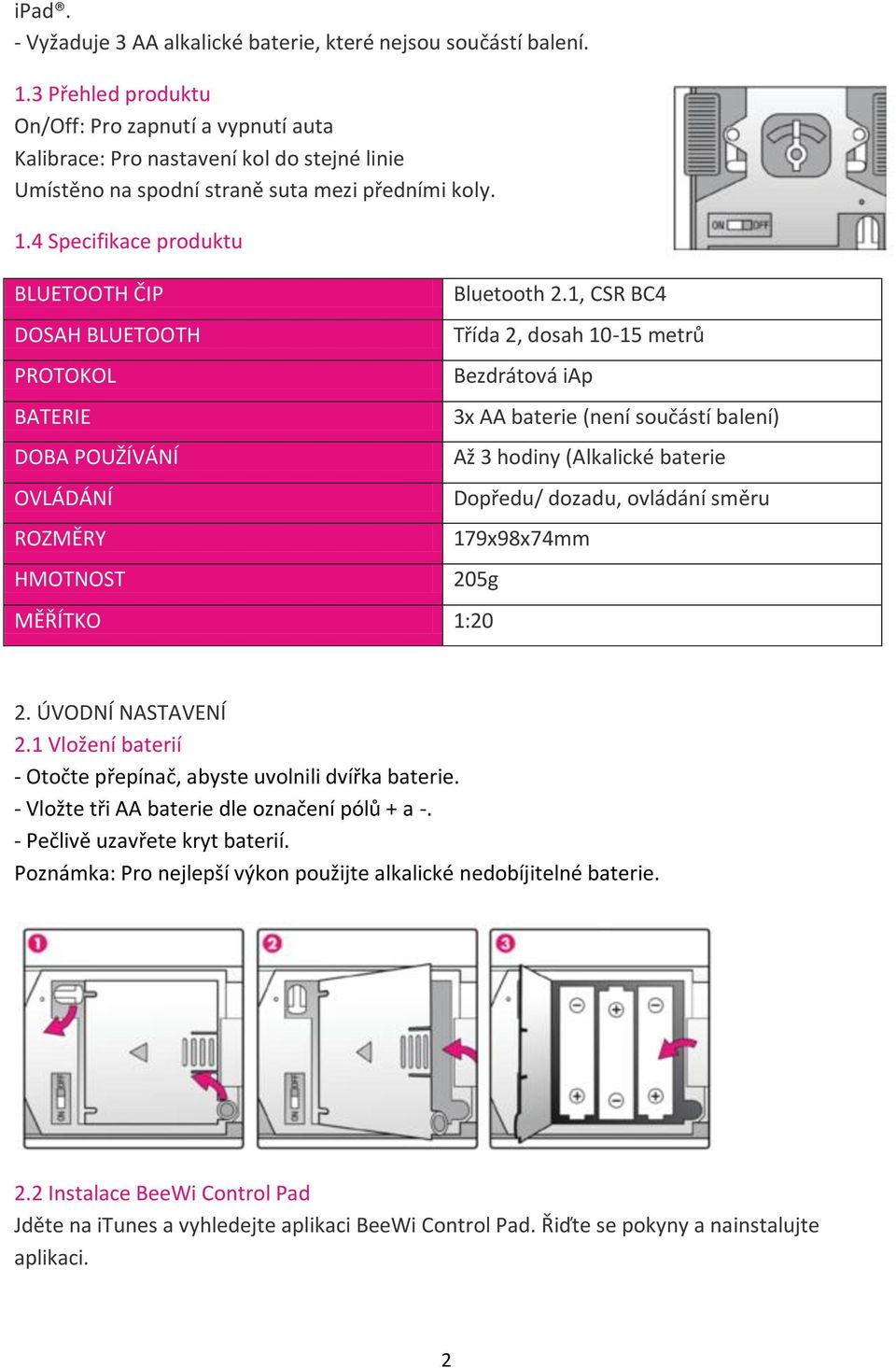 4 Specifikace produktu BLUETOOTH ČIP DOSAH BLUETOOTH PROTOKOL BATERIE DOBA POUŽÍVÁNÍ OVLÁDÁNÍ ROZMĚRY HMOTNOST Bluetooth 2.