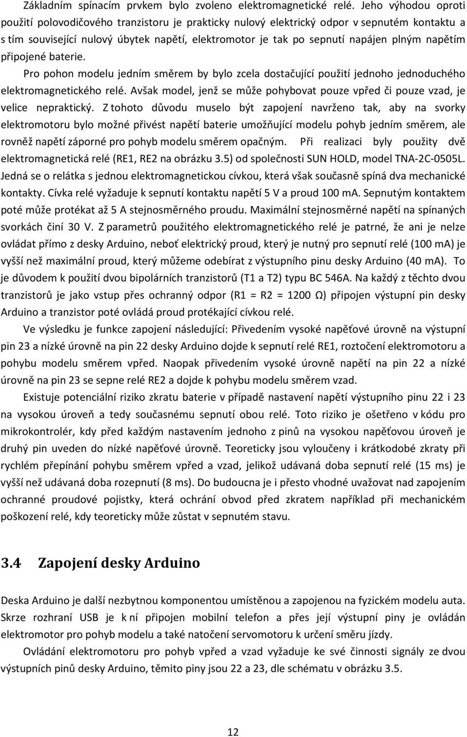 napětím připojené baterie. Pro pohon modelu jedním směrem by bylo zcela dostačující použití jednoho jednoduchého elektromagnetického relé.