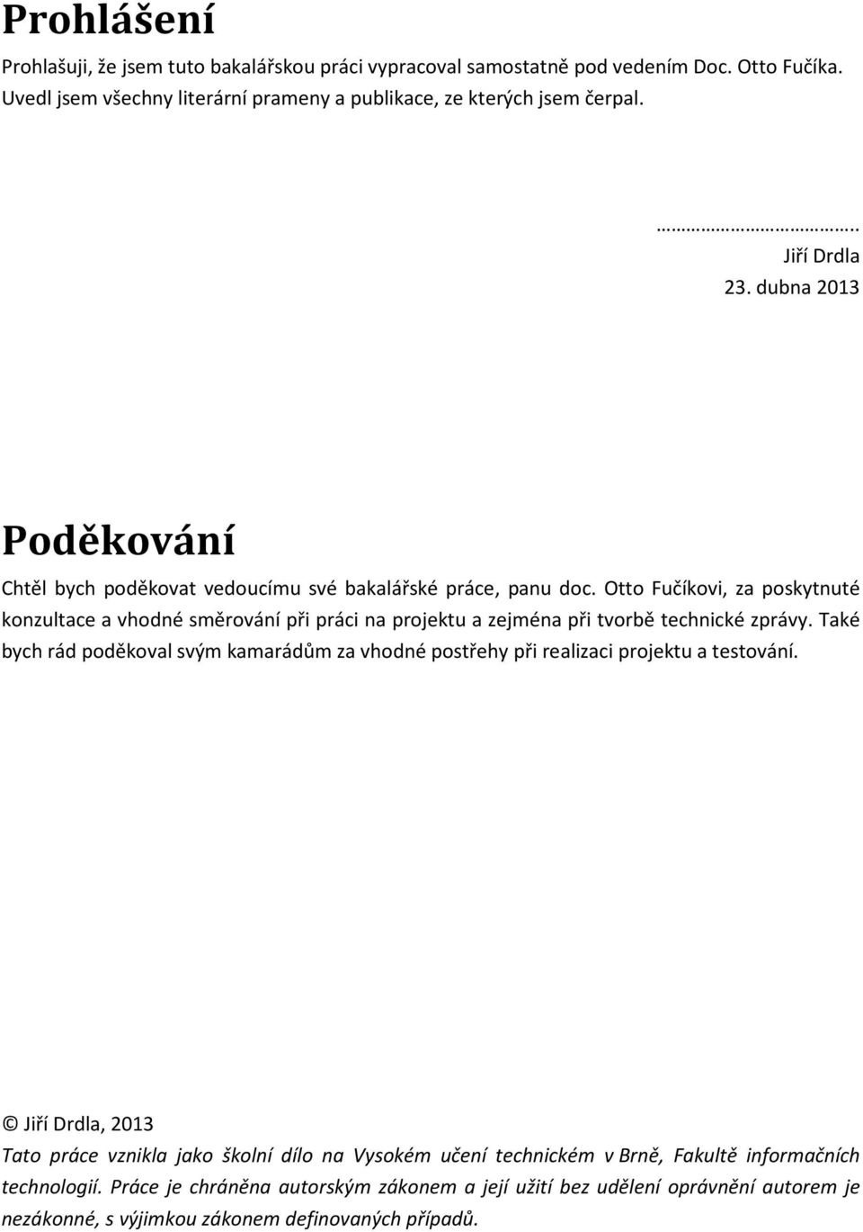 Otto Fučíkovi, za poskytnuté konzultace a vhodné směrování při práci na projektu a zejména při tvorbě technické zprávy.