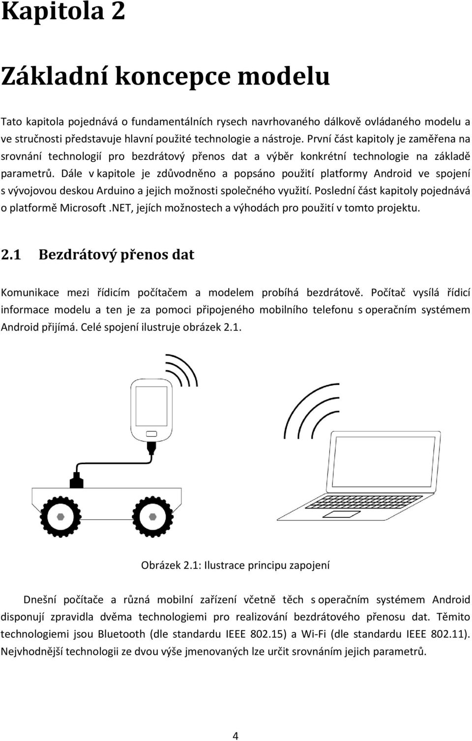 Dále v kapitole je zdůvodněno a popsáno použití platformy Android ve spojení s vývojovou deskou Arduino a jejich možnosti společného využití. Poslední část kapitoly pojednává o platformě Microsoft.