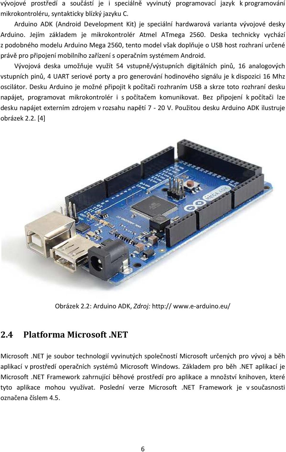 Deska technicky vychází z podobného modelu Arduino Mega 2560, tento model však doplňuje o USB host rozhraní určené právě pro připojení mobilního zařízení s operačním systémem Android.