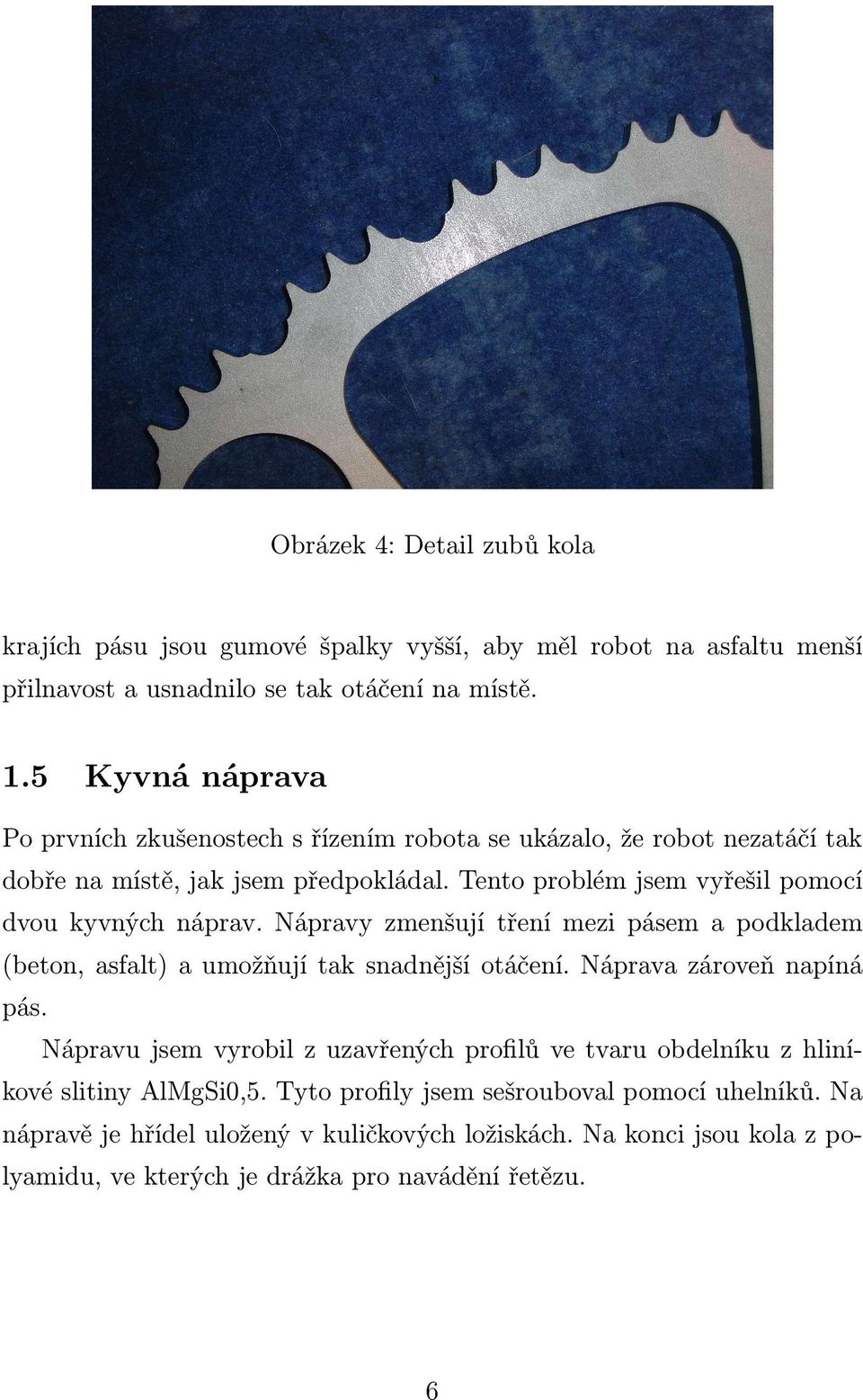 Tento problém jsem vyřešil pomocí dvou kyvných náprav. Nápravy zmenšují tření mezi pásem a podkladem (beton, asfalt) a umožňují tak snadnější otáčení. Náprava zároveň napíná pás.