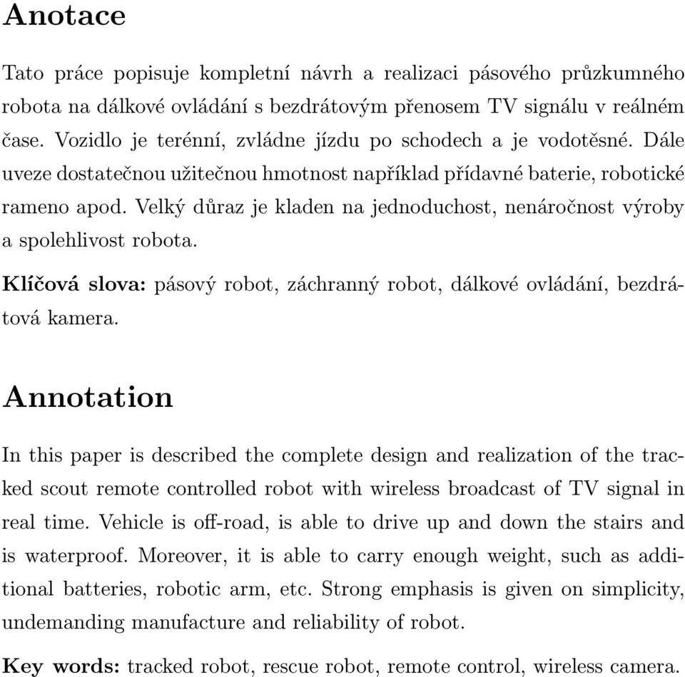 Velký důraz je kladen na jednoduchost, nenáročnost výroby a spolehlivost robota. Klíčová slova: pásový robot, záchranný robot, dálkové ovládání, bezdrátová kamera.
