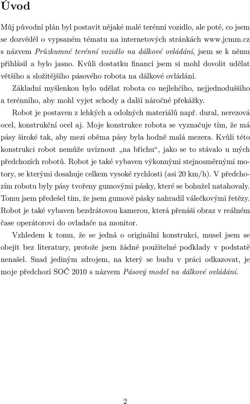 Kvůli dostatku financí jsem si mohl dovolit udělat většího a složitějšího pásového robota na dálkové ovládání.