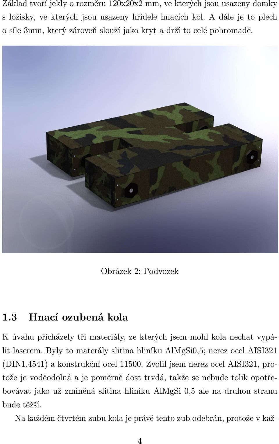 3 Hnací ozubená kola K úvahu přicházely tři materiály, ze kterých jsem mohl kola nechat vypálit laserem. Byly to materály slitina hliníku AlMgSi0,5; nerez ocel AISI321 (DIN1.